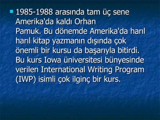 <ul><li>1985-1988 arasında tam üç sene Amerika'da kaldı Orhan  Pamuk. Bu dönemde Amerika'da harıl harıl kitap yazmanın dış...