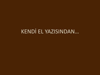 KENDİ EL YAZISINDAN…
 