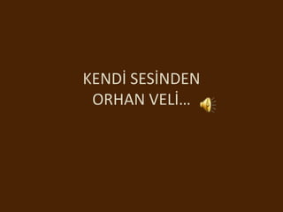 KENDİ SESİNDEN
ORHAN VELİ…
 