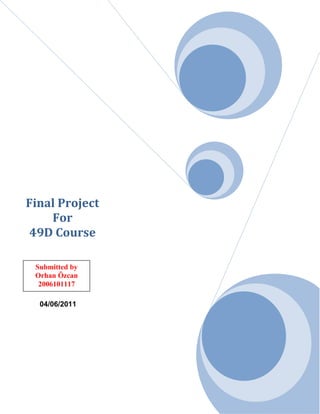 Final Project
For
49D Course
Submitted by
Orhan Özcan
2006101117
04/06/2011
 
