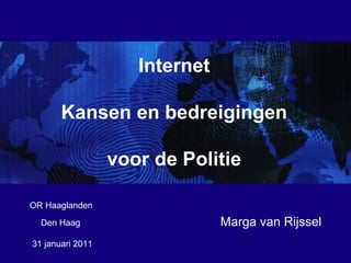 31 januari 2011  Marga van Rijssel OR Haaglanden Internet Kansen en bedreigingen voor de Politie Den Haag 