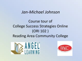 Jan-Michael Johnson Course tour of College Success Strategies Online  (ORI 102 ) Reading Area Community College 