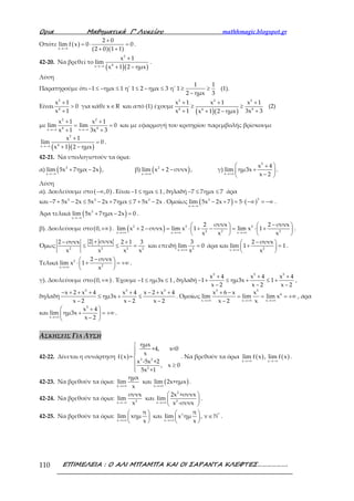 Ορια Μαθηµατικά Γ’ Λυκείου mathhmagic.blogspot.gr
ΕΠΙΜΕΛΕΙΑ : Ο ΑΛΙ ΜΠΑΜΠΑ ΚΑΙ ΟΙ ΣΑΡΑΝΤΑ ΚΛΕΦΤΕΣ……………….110
Οπότε ( )
( )( )x
2 0
lim f x 0 0
2 0 1 1→−∞
+
= ⋅ =
+ +
.
42-20. Να βρεθεί το
( )( )
2
4x
x 1
lim
x 1 2 ημx→−∞
+
+ −
.
Λύση
Παρατηρούμε ότι
1 1
1 ημx 1 η' 1 2 ημx 3 η' 1
2 ημx 3
− ≤ − ≤ ≤ − ≤ ≥ ≥
−
(1).
Είναι
2
4
x 1
0
x 1
+
>
+
για κάθε x R∈ και από (1) έχουμε
( )( )
2 2 2
4 44
x 1 x 1 x 1
x 1 3x 3x 1 2 ημx
+ + +
≥ ≥
+ ++ −
(2)
με
2 2
4 4x x
x 1 x 1
lim lim 0
x 1 3x 3→−∞ →−∞
+ +
= =
+ +
και με εφαρμογή του κριτηρίου παρεμβολής βρίσκουμε
( )( )
2
4x
x 1
lim 0
x 1 2 ημx→−∞
+
=
+ −
.
42-21. Να υπολογιστούν τα όρια:
α) ( )3
x
lim 5x 7ημx 2x
→−∞
+ − , β) ( )2
x
lim x 2 συνx
→+∞
+ − , γ)
5
x
x 4
lim ημ3x
x 2→+∞
 +
+ 
− 
.
Λύση
α). Δουλεύουμε στο ( ),0−∞ . Είναι 1 ημx 1− ≤ ≤ , δηλαδή 7 7ημx 7− ≤ ≤ άρα
και 3 3 3
7 5x 2x 5x 2x 7ημx 7 5x 2x− + − ≤ − + ≤ + − . Ομοίως ( ) ( )33
x
lim 5x 2x 7 5
→−∞
− + = ⋅ −∞ = −∞ .
Άρα τελικά ( )3
x
lim 5x 7ημx 2x 0
→−∞
+ − = .
β). Δουλεύουμε στο ( )0,+∞ . ( )2 2 2
2 2 2x x x
2 συνx 2 συνx
lim x 2 συνx lim x 1 lim x 1
x x x→+∞ →+∞ →+∞
−   
+ − = ⋅ + − = ⋅ +   
   
.
Όμως 2 2 2 2
2 συνx2 συνx 2 1 3
x x x x
+− +
≤ ≤ = και επειδή 2x
3
lim 0
x→+∞
= άρα και 2x
2 συνx
lim 1 1
x→+∞
− 
+ = 
 
.
Τελικά 2
2x
2 συνx
lim x 1
x→+∞
− 
⋅ + = +∞ 
 
.
γ). Δουλεύουμε στο ( )0,+∞ . Έχουμε 1 ημ3x 1− ≤ ≤ , δηλαδή
5 5 5
x 4 x 4 x 4
1 ημ3x 1
x 2 x 2 x 2
+ + +
− + ≤ + ≤ +
− − −
,
δηλαδή
5 5 5
x 2 x 4 x 4 x 2 x 4
ημ3x
x 2 x 2 x 2
− + + + + − + +
≤ + ≤
− − −
. Ομοίως
5 5
4
x x x
x 6 x x
lim lim lim x
x 2 x→+∞ →+∞ →+∞
+ −
= = = +∞
−
, άρα
και
5
x
x 4
lim ημ3x
x 2→+∞
 +
+ = +∞ 
− 
.
ΑΣΚΗΣΕΙΣ ΓΙΑ ΛΥΣΗ
42-22. Δίνεται η συνάρτηση ( ) 3 2
2
ημx
+4, x<0
x
f x =
x -5x +2
, x 0
5x +1



 ≥

. Να βρεθούν τα όρια ( ) ( )x x
lim f x , lim f x
→+∞ →−∞
.
42-23. Να βρεθούν τα όρια: ( )x x
ημx
lim και lim 2x+ημx
x→+∞ →+∞
.
42-24. Να βρεθούν τα όρια:
2
2 2x x
συνx 2x +συνx
lim και lim
x x -συνx→−∞ →+∞
 
 
 
.
42-25. Να βρεθούν τα όρια: ν *
x x
π π
lim xημ και lim x ημ , ν
x x→+∞ →+∞
   
∈   
   
ℕ .
 