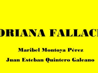 ORIANA FALLACI
Maribel Montoya Pérez
Juan Esteban Quintero Galeano
 