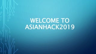 WELCOME TO
ASIANHACK2019
 