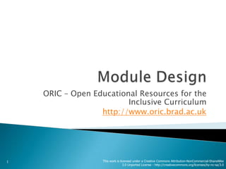 ORIC – Open Educational Resources for the
                         Inclusive Curriculum
                  http://www.oric.brad.ac.uk




1                 This work is licensed under a Creative Commons Attribution-NonCommercial-ShareAlike
                                 3.0 Unported License - http://creativecommons.org/licenses/by-nc-sa/3.0
 