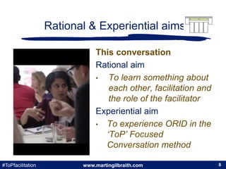 www.martingilbraith.com#ToPfacilitation 8
Rational & Experiential aims
This conversation
Rational aim
• To learn something...