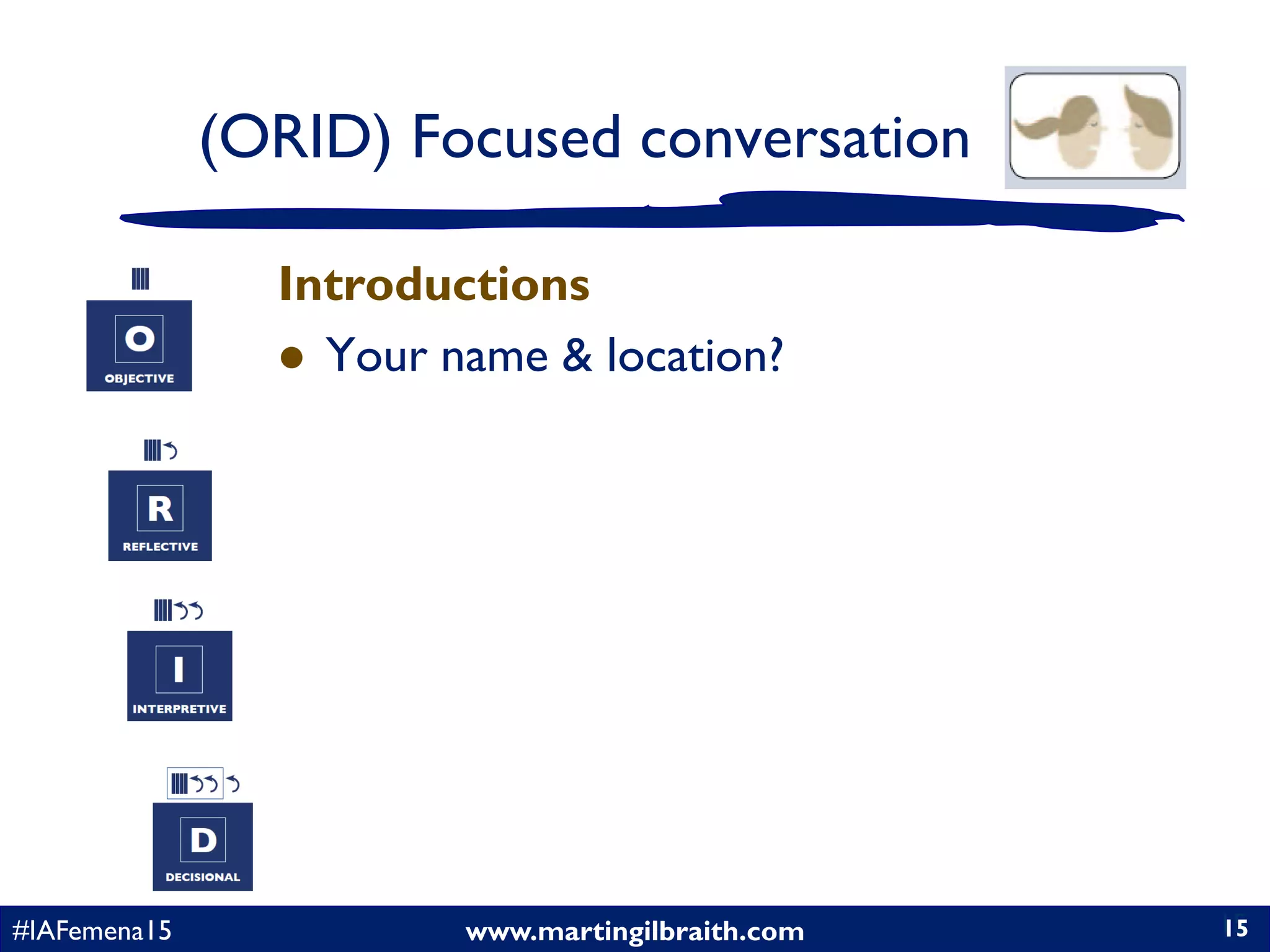 www.martingilbraith.com#IAFemena15 15
Introductions
 Your name & location?
15
(ORID) Focused conversation
 