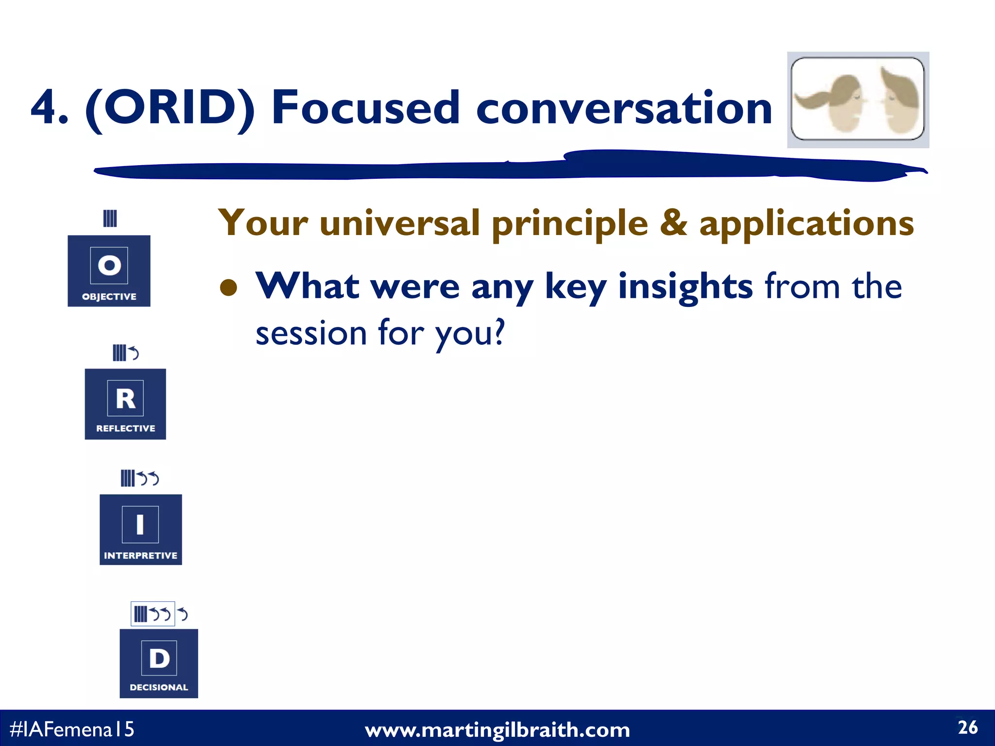www.martingilbraith.com#IAFemena15 26
Your universal principle & applications
 What were any key insights from the
session for you?
26
4. (ORID) Focused conversation
 