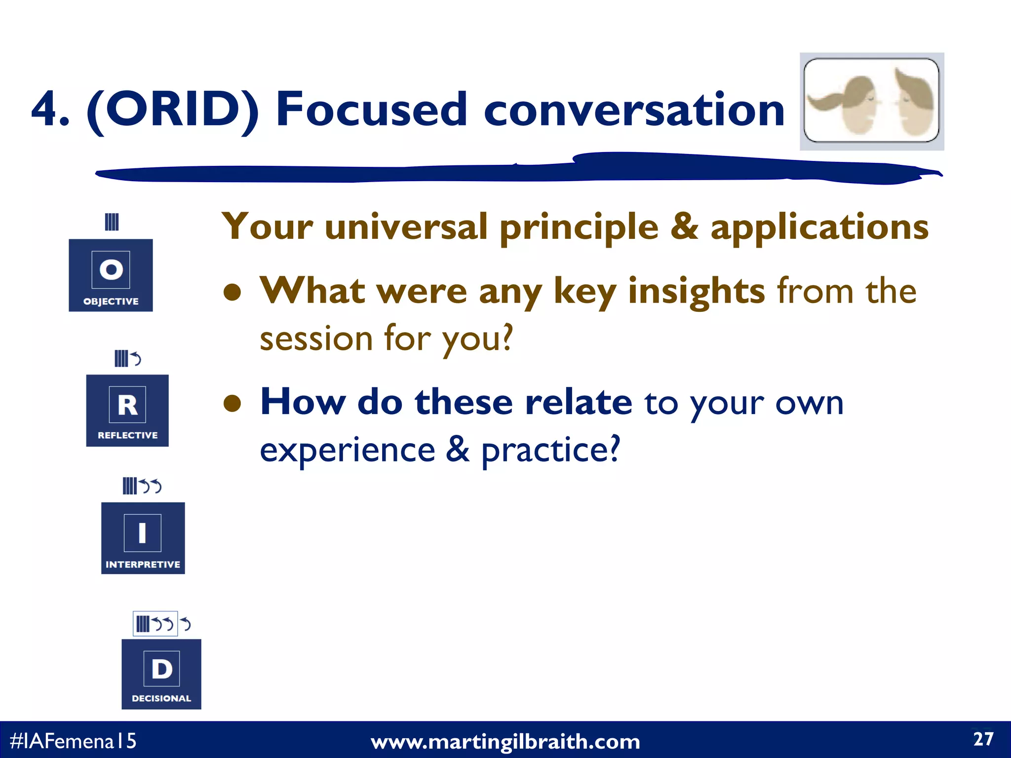 www.martingilbraith.com#IAFemena15 27
Your universal principle & applications
 What were any key insights from the
session for you?
 How do these relate to your own
experience & practice?
27
4. (ORID) Focused conversation
 