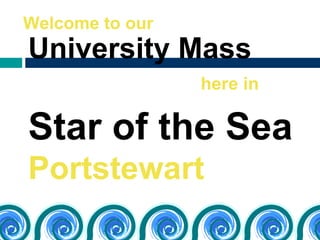 Welcome to our here in Star of the Sea Portstewart University Mass 