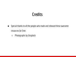 ● Special thanks to all the people who made and released these awesome
resources for free:
○ Photographs by Unsplash
Credits
 