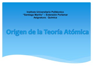 Instituto Universitario Politécnico
“Santiago Mariño” – Extensión Porlamar
Asignatura: Química
 