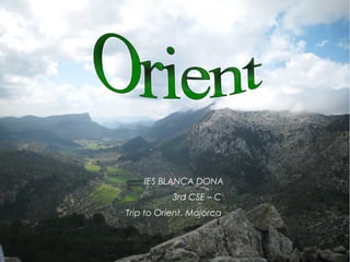 IES BLANCA DONA 
3rd CSE – C 
Trip to Orient, Majorca 
 