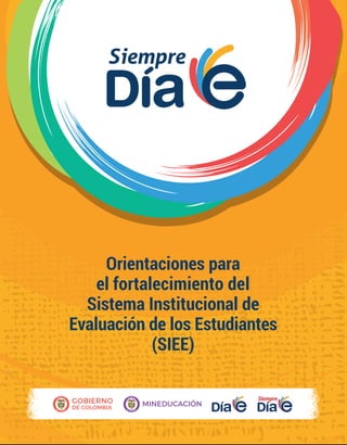 Orientaciones para
el fortalecimiento del
Sistema Institucional de
Evaluación de los Estudiantes
(SIEE)
 