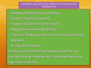 MATERIAS QUE NON SON OBXECTO DE EXAME DAS
PROBAS PAU
 