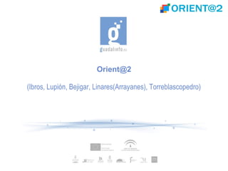 Orient@2
(Ibros, Lupión, Bejigar, Linares(Arrayanes), Torreblascopedro)
 
