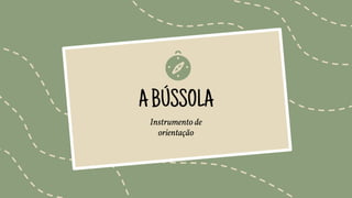 ABÚSSOLA
Instrumento de
orientação
 