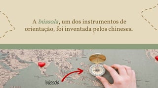 A bússola, um dos instrumentos de
orientação, foi inventada pelos chineses.
bússola
 