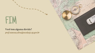 FIM
Você tem alguma dúvida?
prof.vanessa.silva@escolasjc.sp.gov.br
 