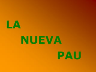 LA
NUEVA
PAU
 