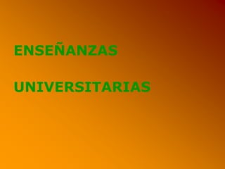 ENSEÑANZAS
UNIVERSITARIAS
 