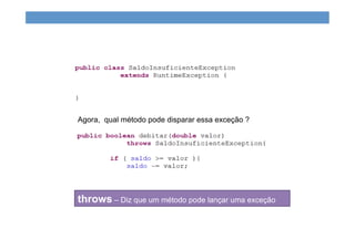 Agora, qual método pode disparar essa exceção ?
throws – Diz que um método pode lançar uma exceção
 