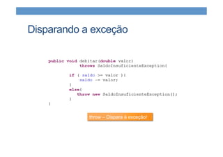 Disparando a exceção
throw – Dispara à exceção!
 