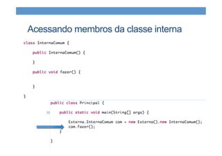 Acessando membros da classe interna
 