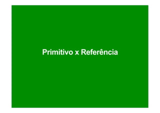 Primitivo x Referência
 