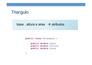 Triangulo
base , altura e area à atributos
 