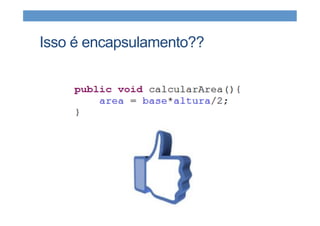 Isso é encapsulamento??
 