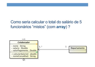 Como seria calcular o total do salário de 5
funcionários “mistos” (com array) ?
 
