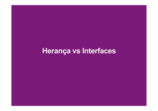 Herança vs Interfaces
 