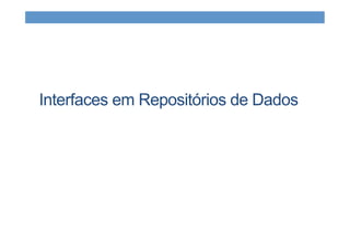 Interfaces em Repositórios de Dados
 