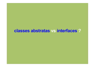 classes abstratas vs interfaces ?
 