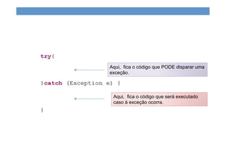 Aqui, fica o código que PODE disparar uma
exceção.
Aqui, fica o código que será executado
caso à exceção ocorra.
 