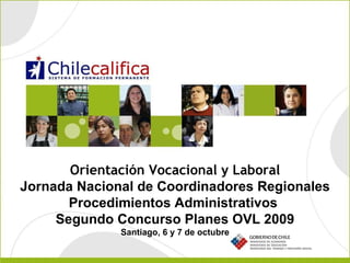 Orientación Vocacional y Laboral Jornada Nacional de Coordinadores Regionales Procedimientos Administrativos  Segundo Concurso Planes OVL 2009 Santiago, 6 y 7 de octubre 