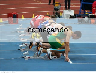 começando




Tuesday, September 13, 11
 