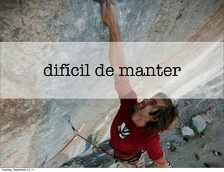 difícil de manter




Tuesday, September 13, 11
 