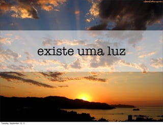 existe uma luz




Tuesday, September 13, 11
 