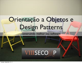 Orientação a Objetos e
                   Design Patterns
                            construindo melhor seu software




Tuesday, September 13, 11
 