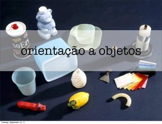 orientação a objetos




Tuesday, September 13, 11
 