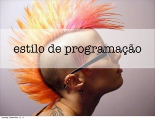 estilo de programação




Tuesday, September 13, 11
 