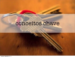 conceitos chave




Tuesday, September 13, 11
 