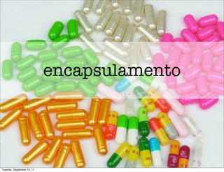 encapsulamento




Tuesday, September 13, 11
 