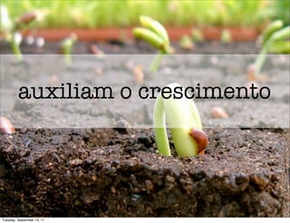 auxiliam o crescimento




Tuesday, September 13, 11
 
