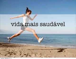 vida mais saudável




Tuesday, September 13, 11
 