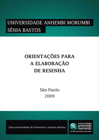 ORIENTAÇÕES PARA
A ELABORAÇÃO
DE RESENHA
UNIVERSIDADE ANHEMBI MORUMBI
SÊNIA BASTOS
São Paulo
2009
Uma universidade de fronteiras e mentes abertas.
 