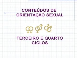 CONTEÚDOS DE
ORIENTAÇÃO SEXUAL
PARA
TERCEIRO E QUARTO
CICLOS
 